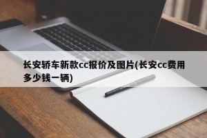 长安轿车新款cc报价及图片(长安cc费用多少钱一辆)