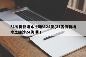 31省份新增本土确诊24例(31省份新增本土确诊24例iiii)