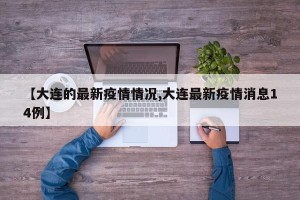 【大连的最新疫情情况,大连最新疫情消息14例】