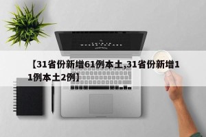 【31省份新增61例本土,31省份新增11例本土2例】