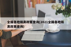 全国各地隔离政策查询(2021全国各地隔离政策查询)