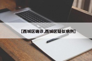 【西城区确诊,西城区疑似病例】