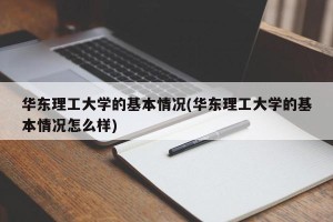 华东理工大学的基本情况(华东理工大学的基本情况怎么样)