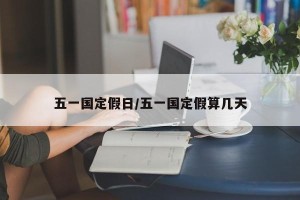 五一国定假日/五一国定假算几天