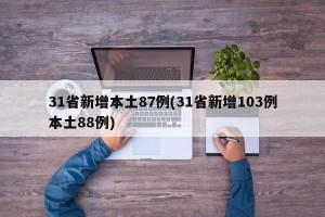31省新增本土87例(31省新增103例本土88例)
