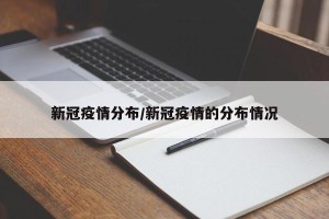 新冠疫情分布/新冠疫情的分布情况