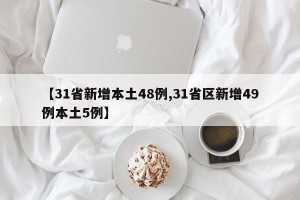 【31省新增本土48例,31省区新增49例本土5例】