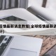全球疫情最新消息数据(全球疫情最新消息今天统计)