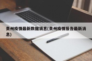 贵州疫情最新数据消息(贵州疫情报告最新消息)