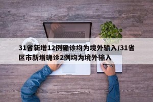 31省新增12例确诊均为境外输入/31省区市新增确诊2例均为境外输入