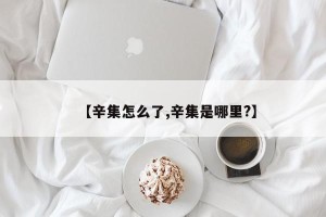 【辛集怎么了,辛集是哪里?】