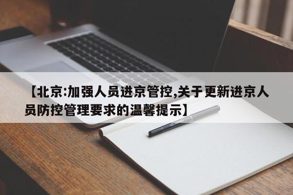 【北京:加强人员进京管控,关于更新进京人员防控管理要求的温馨提示】