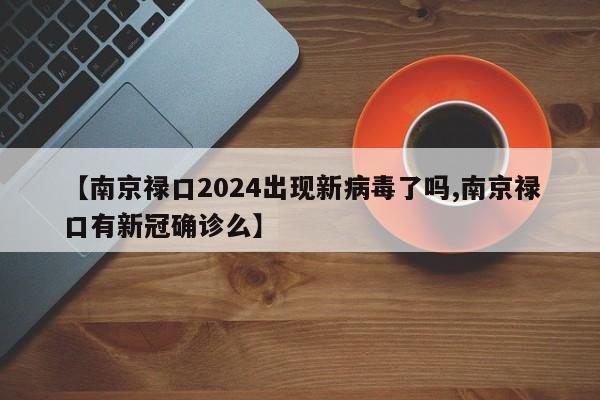 【南京禄口2024出现新病毒了吗,南京禄口有新冠确诊么】