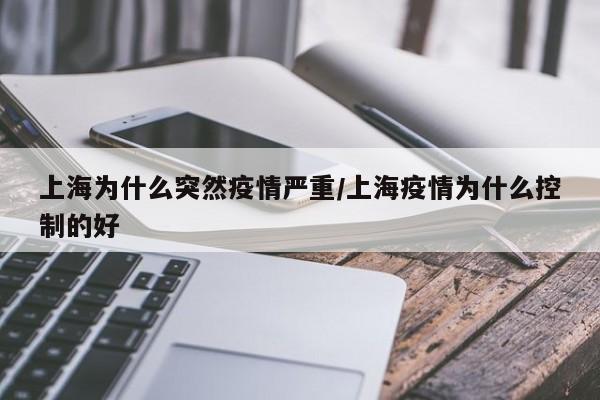 上海为什么突然疫情严重/上海疫情为什么控制的好