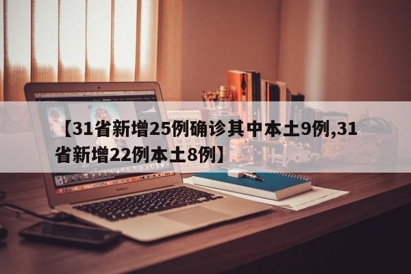 【31省新增25例确诊其中本土9例,31省新增22例本土8例】