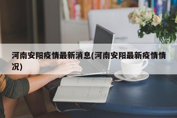 河南安阳疫情最新消息(河南安阳最新疫情情况)
