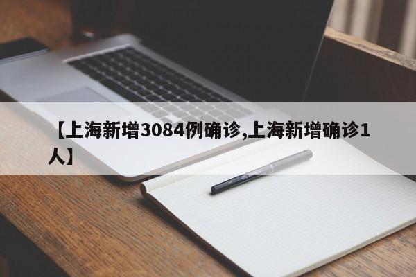 【上海新增3084例确诊,上海新增确诊1人】