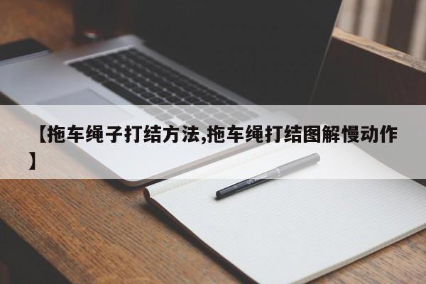 【拖车绳子打结方法,拖车绳打结图解慢动作】
