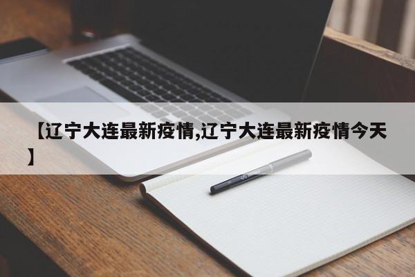 【辽宁大连最新疫情,辽宁大连最新疫情今天】