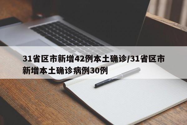 31省区市新增42例本土确诊/31省区市新增本土确诊病例30例