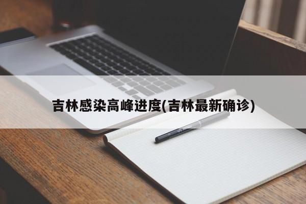 吉林感染高峰进度(吉林最新确诊)